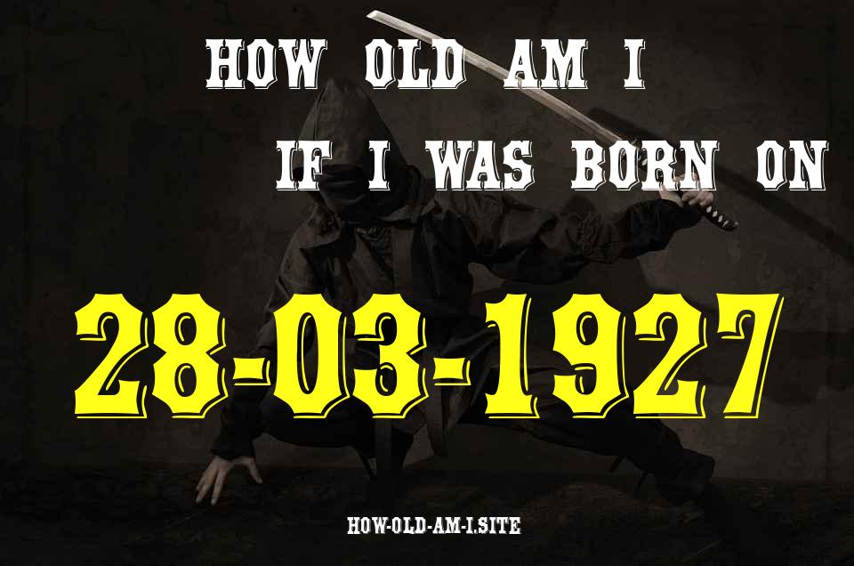 ᐈ Born On 28 March 1927 My Age in 2024? [100% ACCURATE Age Calculator!]