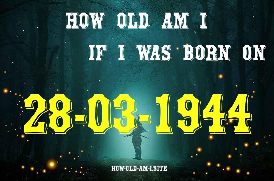 ᐈ Born On 28 March 1944 My Age in 2024? [100% ACCURATE Age Calculator!]