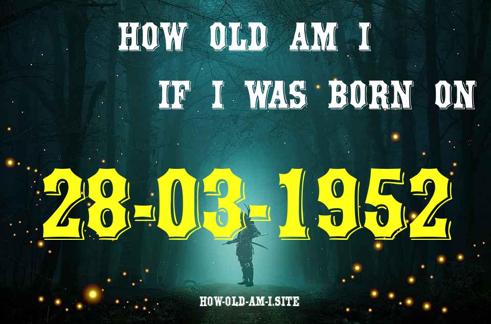 ᐈ Born On 28 March 1952 My Age in 2024? [100% ACCURATE Age Calculator!]