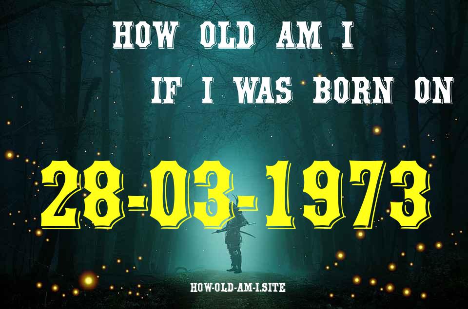 ᐈ Born On 28 March 1973 My Age in 2024? [100% ACCURATE Age Calculator!]