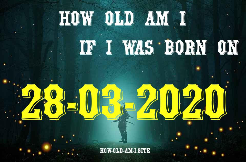 ᐈ Born On 28 March 2020 My Age in 2024? [100% ACCURATE Age Calculator!]