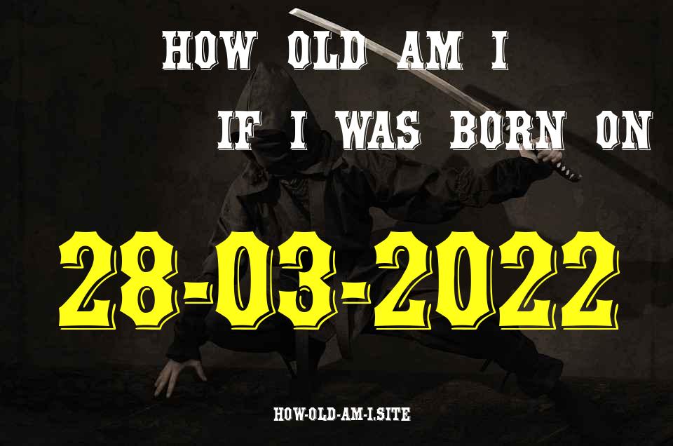 ᐈ Born On 28 March 2022 My Age in 2024? [100% ACCURATE Age Calculator!]