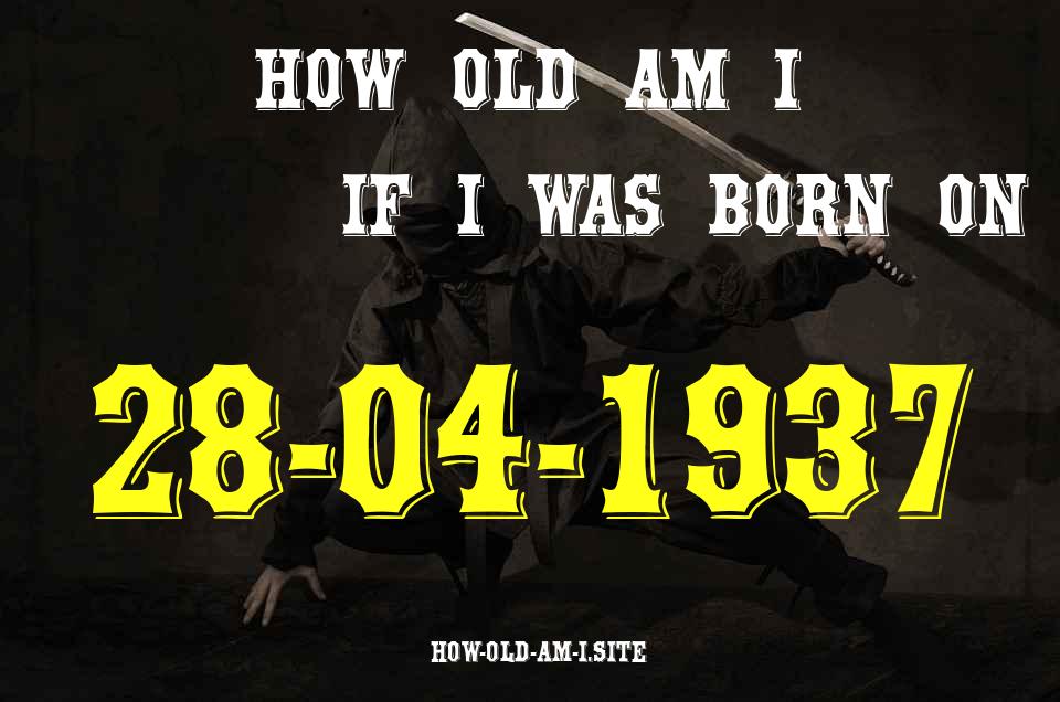 ᐈ Born On 28 April 1937 My Age in 2024? [100% ACCURATE Age Calculator!]