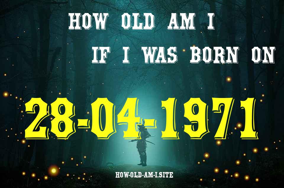 ᐈ Born On 28 April 1971 My Age in 2024? [100% ACCURATE Age Calculator!]