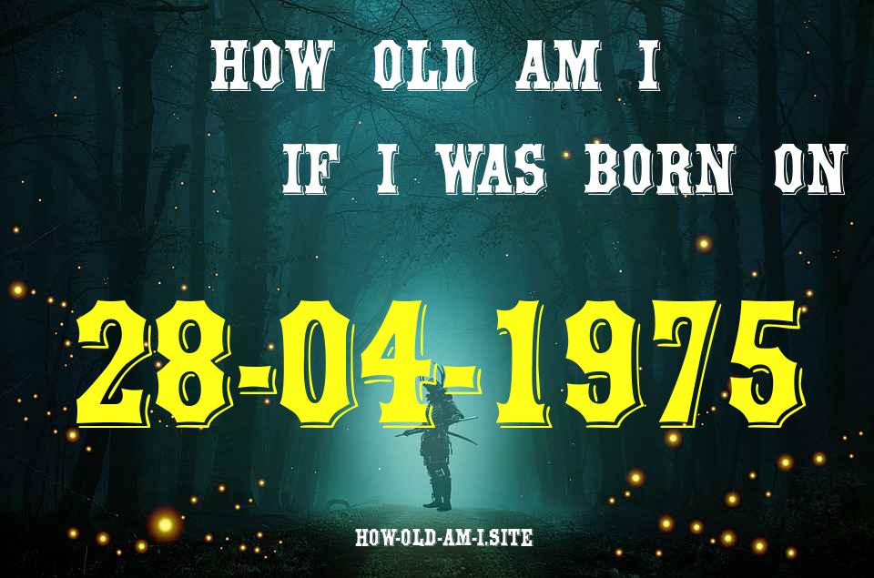 ᐈ Born On 28 April 1975 My Age in 2024? [100% ACCURATE Age Calculator!]