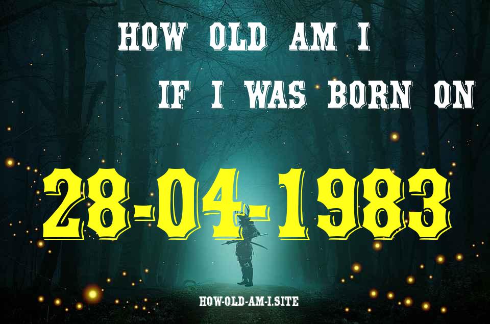 ᐈ Born On 28 April 1983 My Age in 2024? [100% ACCURATE Age Calculator!]