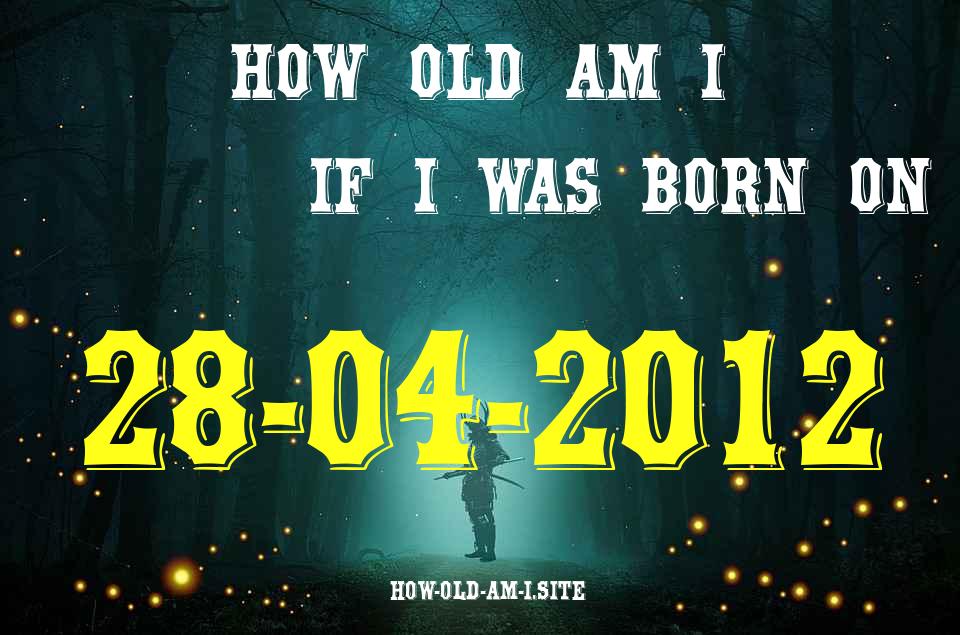 ᐈ Born On 28 April 2012 My Age in 2024? [100% ACCURATE Age Calculator!]