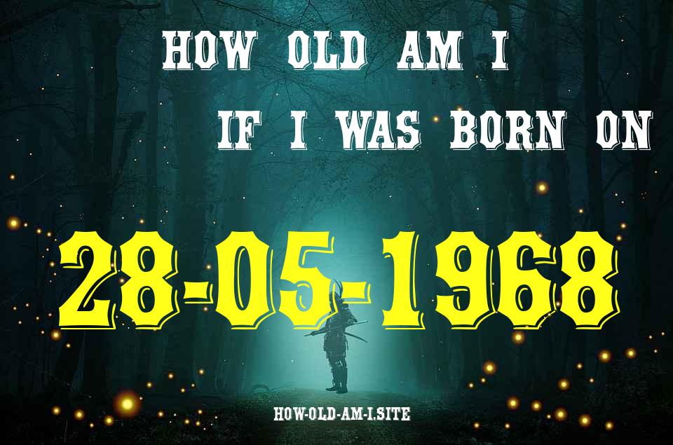 ᐈ Born On 28 May 1968 My Age in 2024? [100% ACCURATE Age Calculator!]