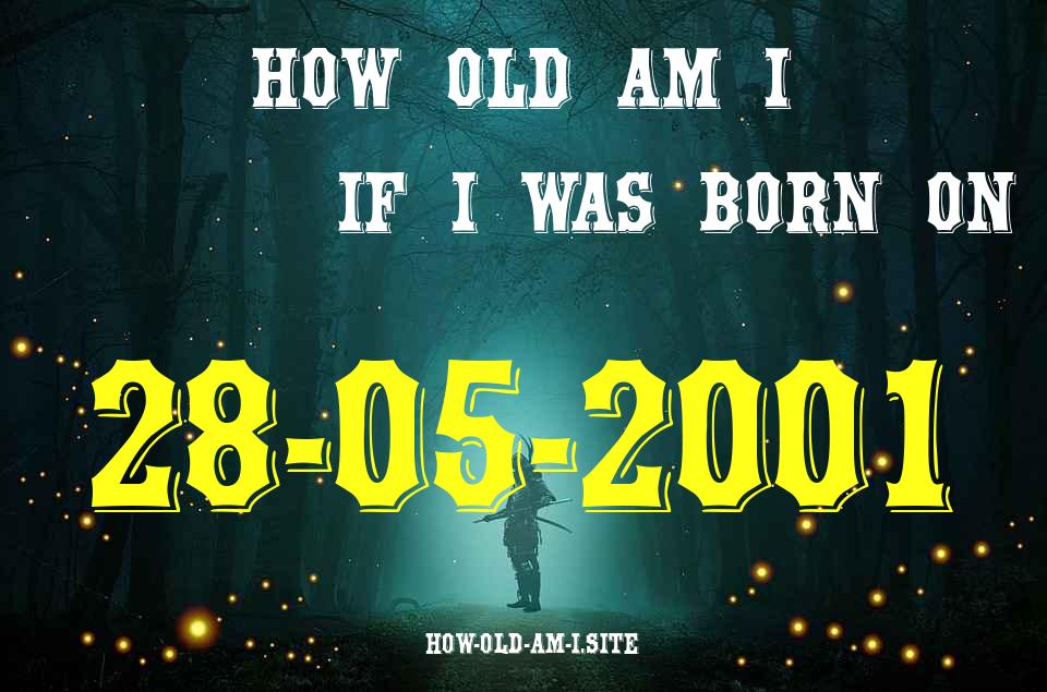 ᐈ Born On 28 May 2001 My Age in 2024? [100% ACCURATE Age Calculator!]