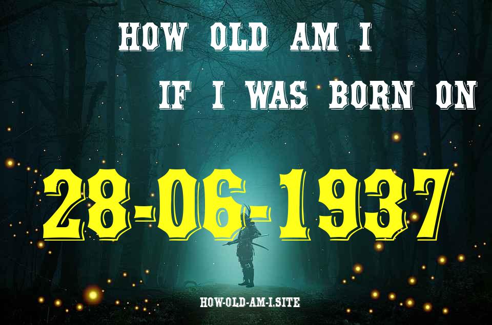 ᐈ Born On 28 June 1937 My Age in 2024? [100% ACCURATE Age Calculator!]
