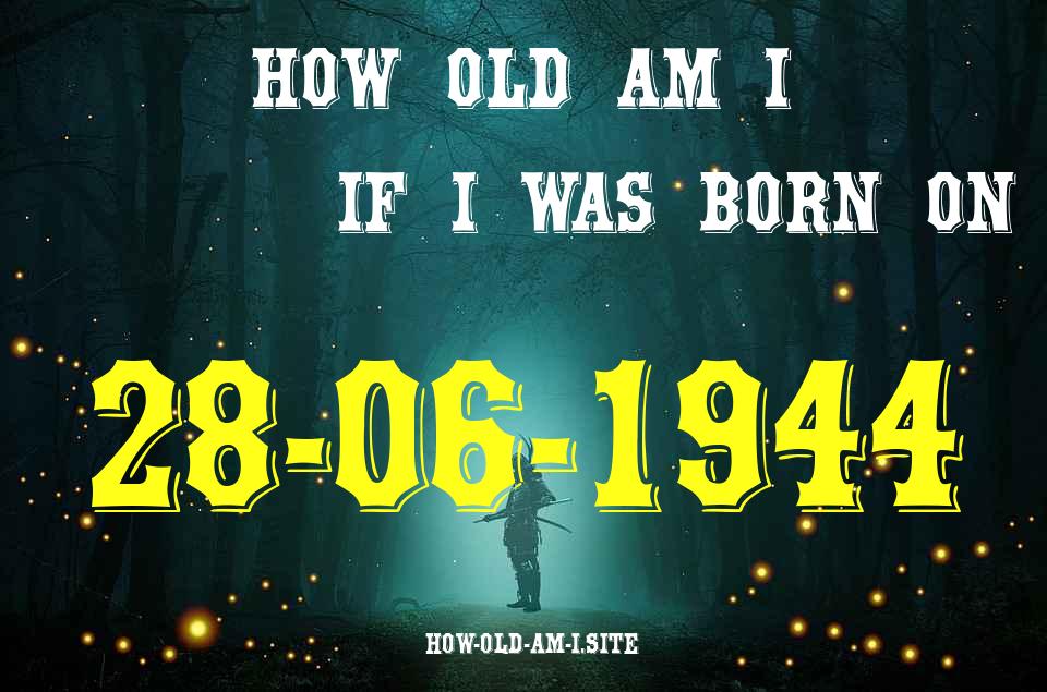 ᐈ Born On 28 June 1944 My Age in 2024? [100% ACCURATE Age Calculator!]