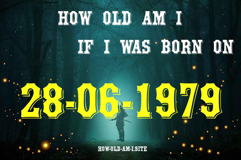 ᐈ Born On 28 June 1979 My Age in 2024? [100% ACCURATE Age Calculator!]