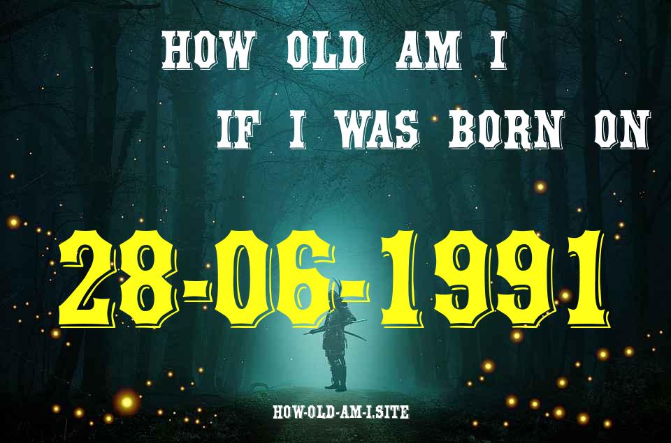 ᐈ Born On 28 June 1991 My Age in 2024? [100% ACCURATE Age Calculator!]
