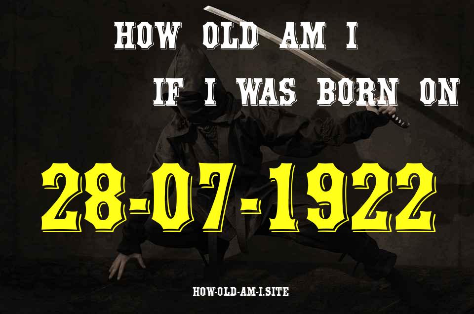 ᐈ Born On 28 July 1922 My Age in 2024? [100% ACCURATE Age Calculator!]