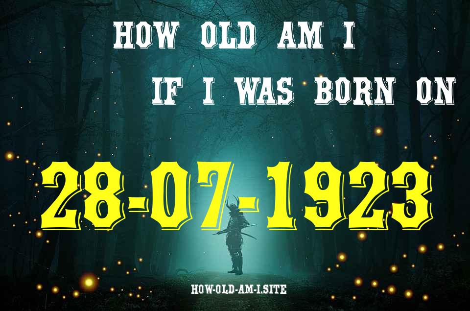 ᐈ Born On 28 July 1923 My Age in 2024? [100% ACCURATE Age Calculator!]
