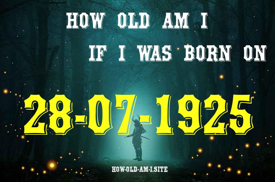 ᐈ Born On 28 July 1925 My Age in 2024? [100% ACCURATE Age Calculator!]