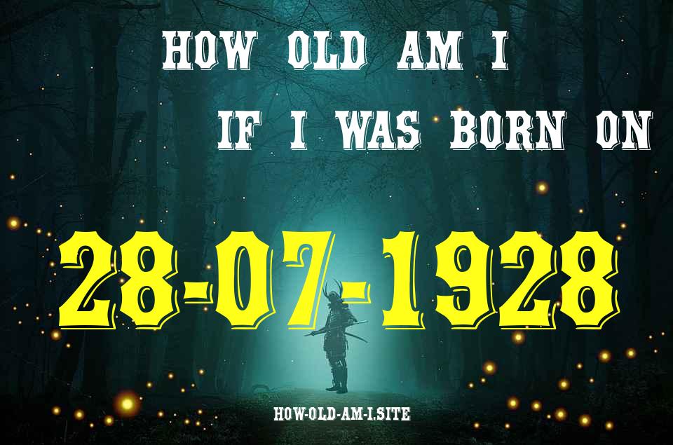 ᐈ Born On 28 July 1928 My Age in 2024? [100% ACCURATE Age Calculator!]