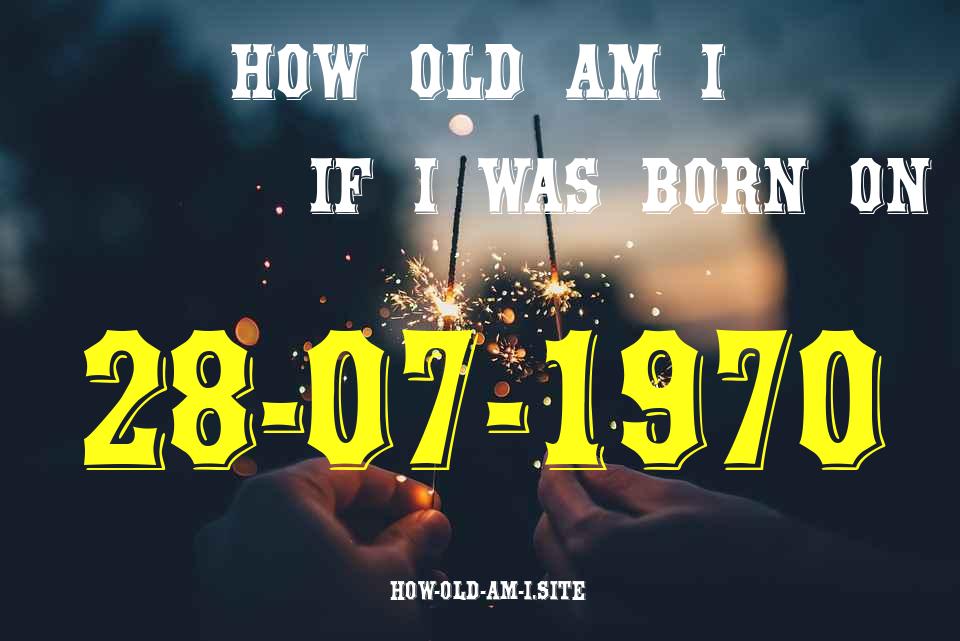ᐈ Born On 28 July 1970 My Age in 2024? [100% ACCURATE Age Calculator!]
