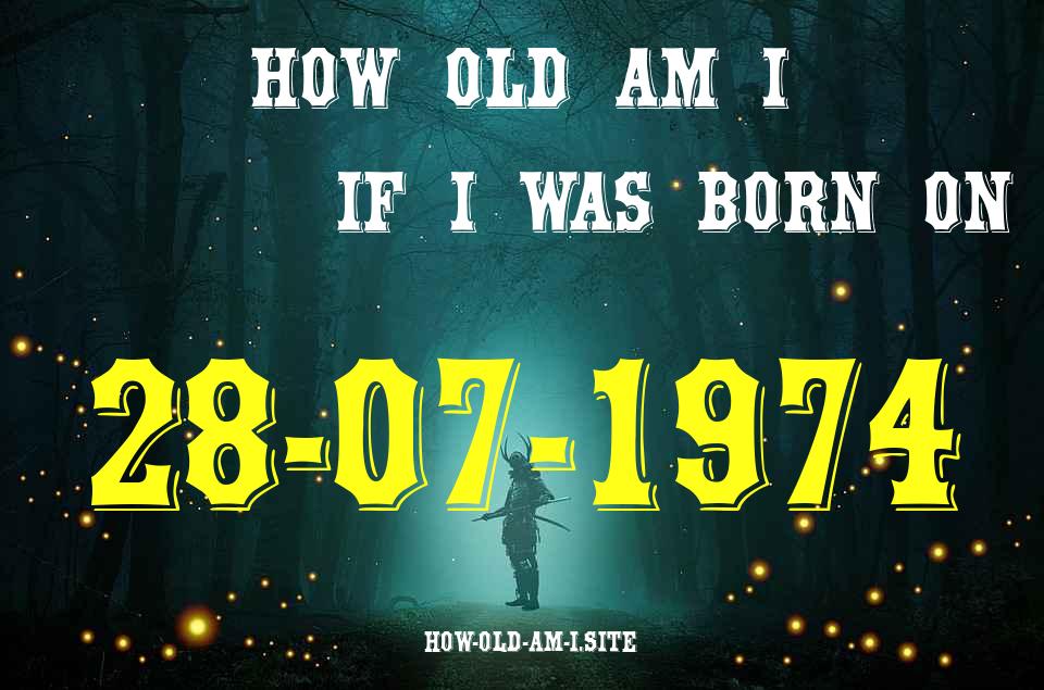 ᐈ Born On 28 July 1974 My Age in 2024? [100% ACCURATE Age Calculator!]