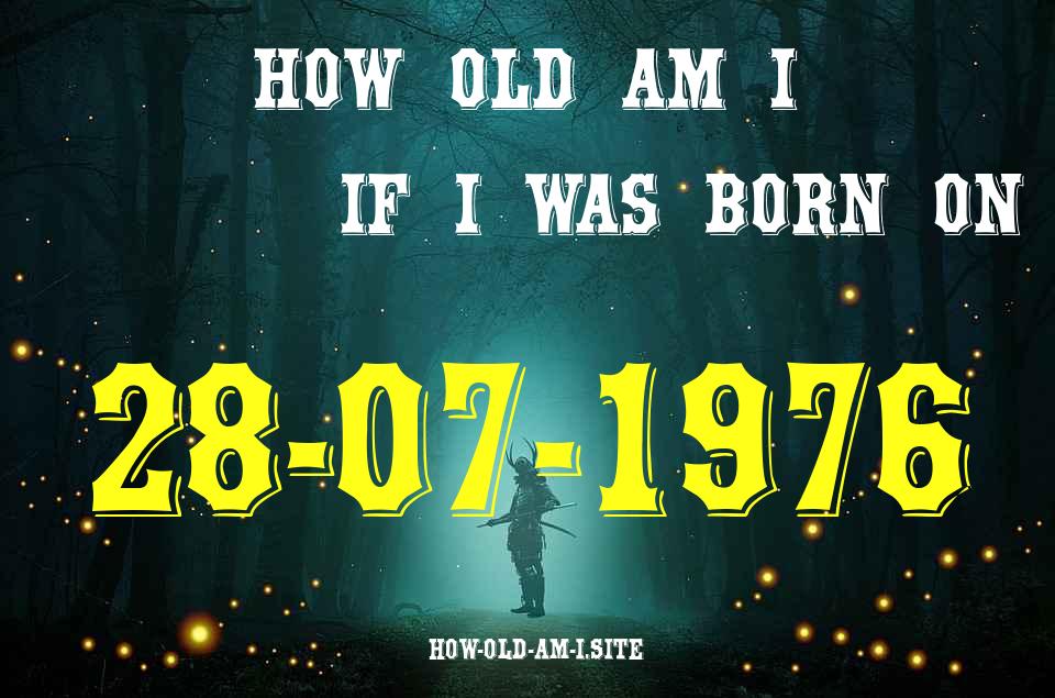 ᐈ Born On 28 July 1976 My Age in 2024? [100% ACCURATE Age Calculator!]