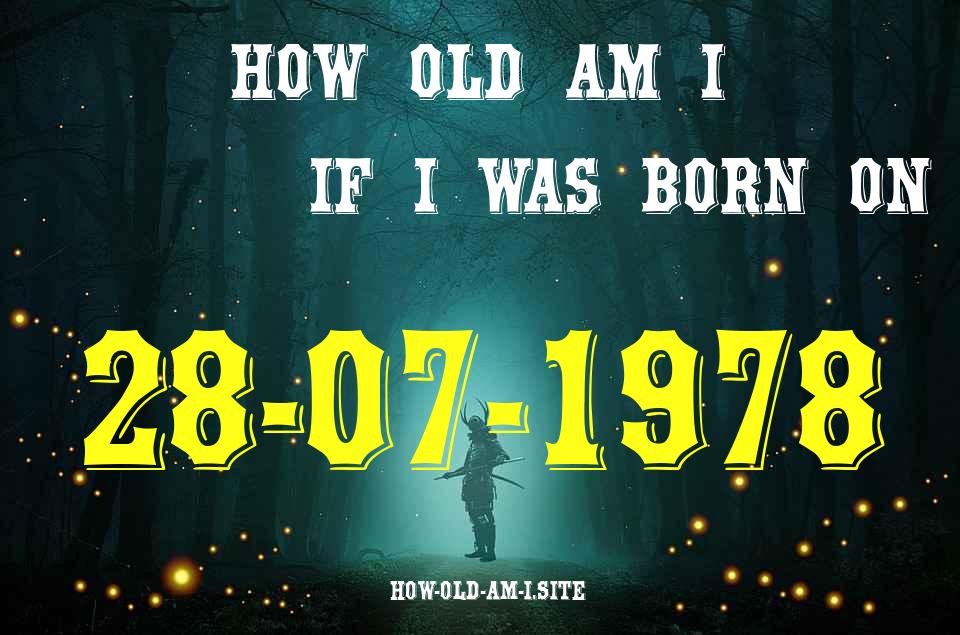 ᐈ Born On 28 July 1978 My Age in 2024? [100% ACCURATE Age Calculator!]