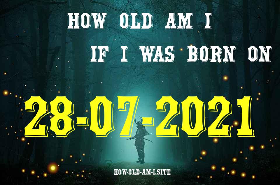 ᐈ Born On 28 July 2021 My Age in 2024? [100% ACCURATE Age Calculator!]