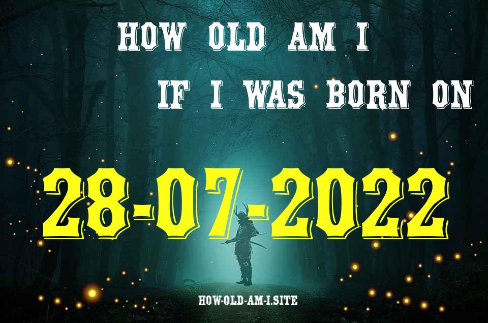 ᐈ Born On 28 July 2022 My Age in 2024? [100% ACCURATE Age Calculator!]