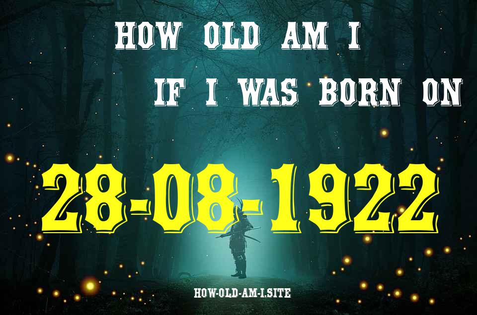 ᐈ Born On 28 August 1922 My Age in 2024? [100% ACCURATE Age Calculator!]
