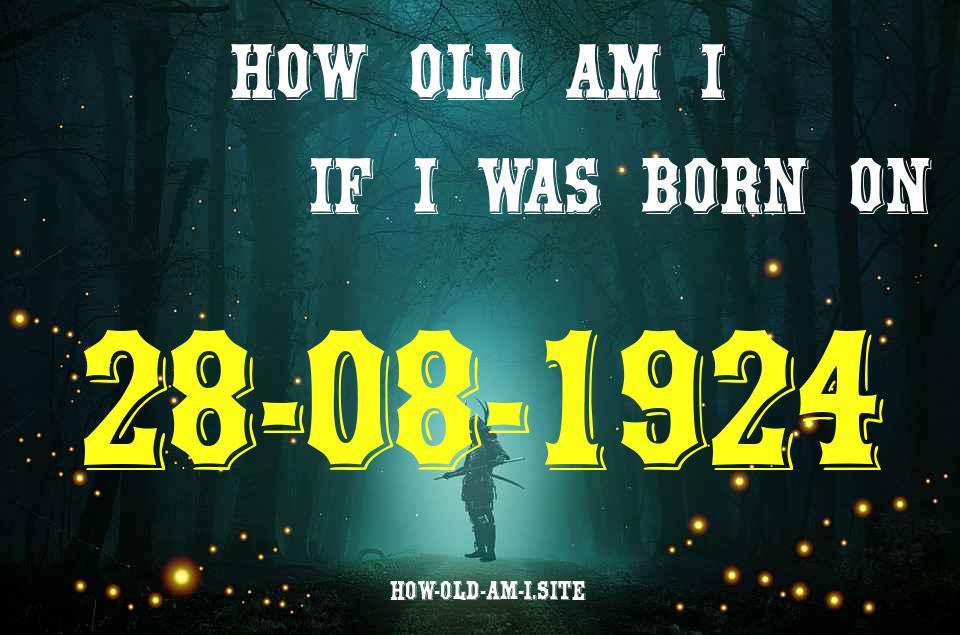 ᐈ Born On 28 August 1924 My Age in 2024? [100% ACCURATE Age Calculator!]