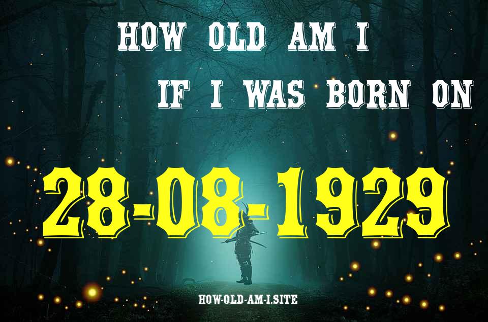 ᐈ Born On 28 August 1929 My Age in 2024? [100% ACCURATE Age Calculator!]