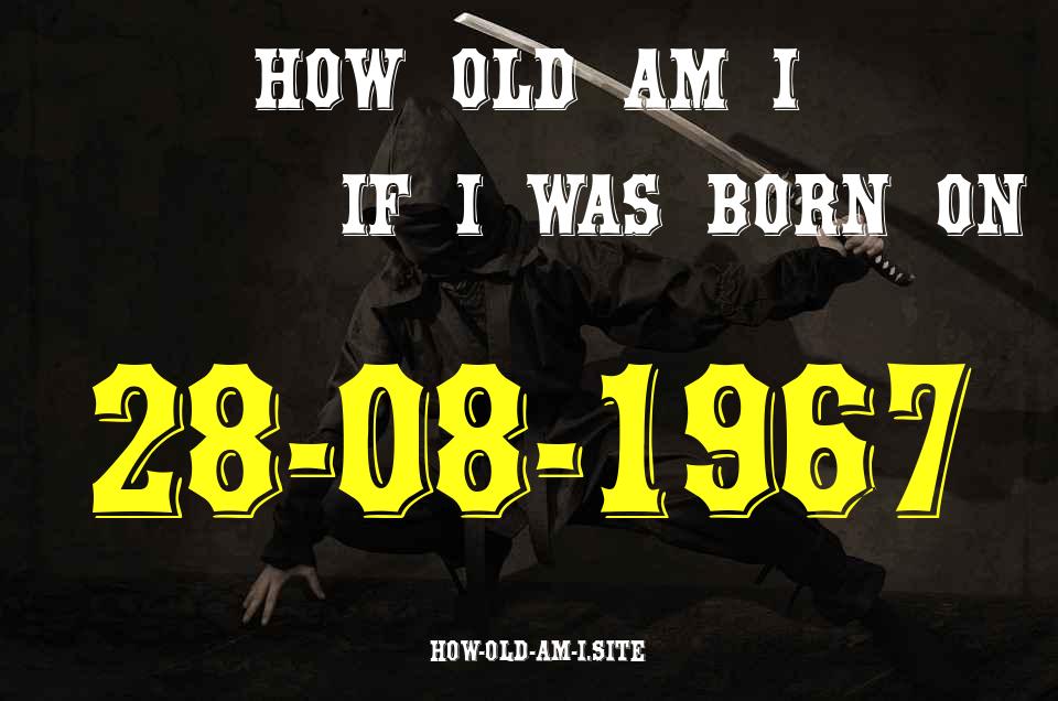 ᐈ Born On 28 August 1967 My Age in 2024? [100% ACCURATE Age Calculator!]