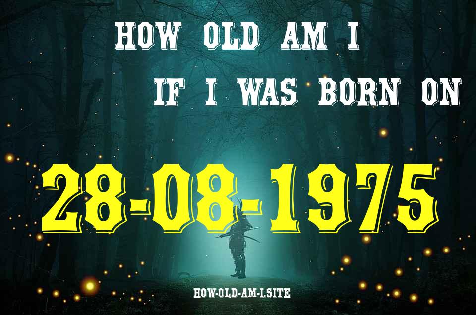 ᐈ Born On 28 August 1975 My Age in 2024? [100% ACCURATE Age Calculator!]