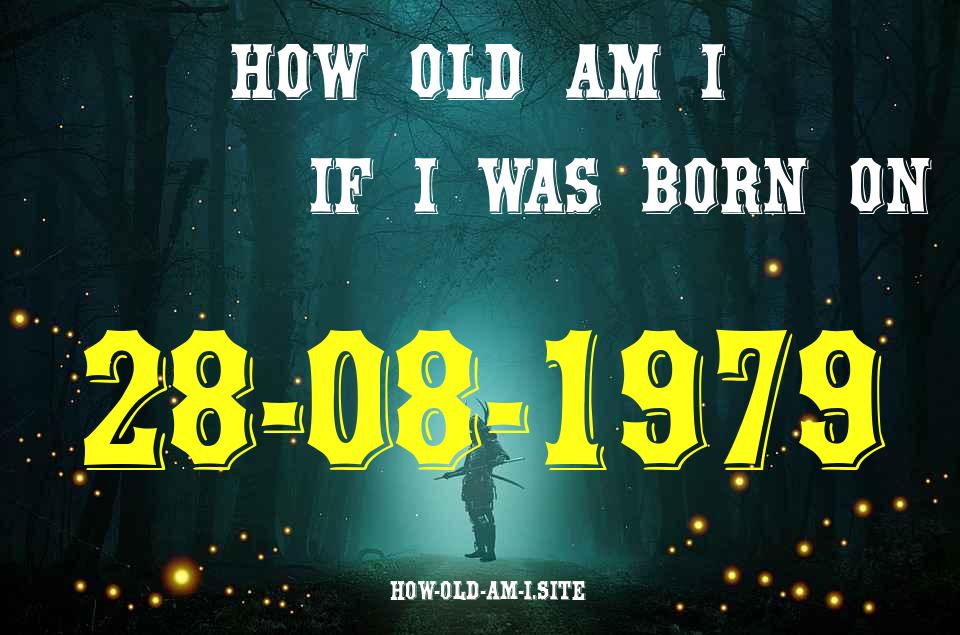 ᐈ Born On 28 August 1979 My Age in 2024? [100% ACCURATE Age Calculator!]