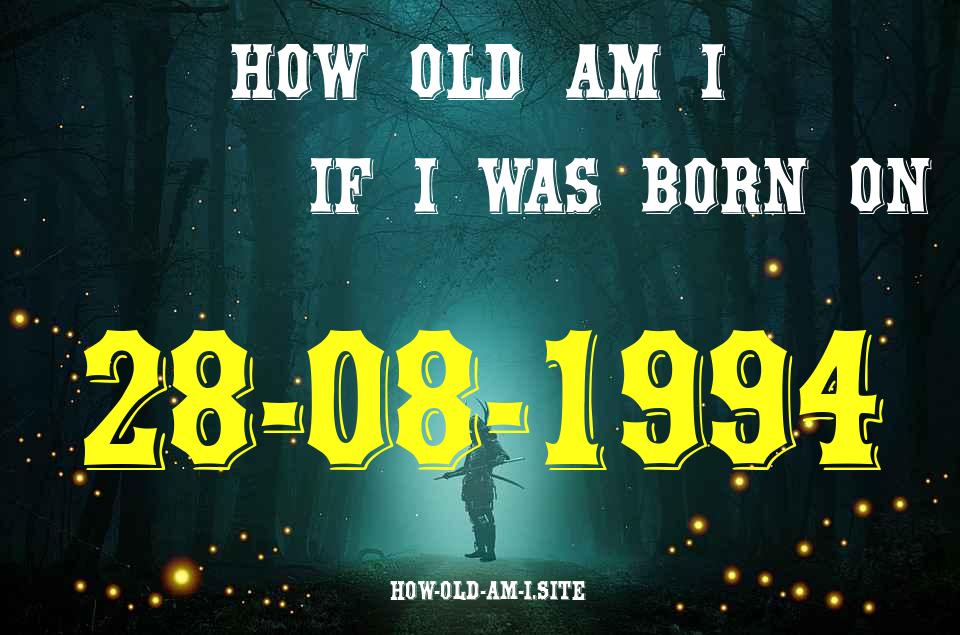 ᐈ Born On 28 August 1994 My Age in 2024? [100% ACCURATE Age Calculator!]