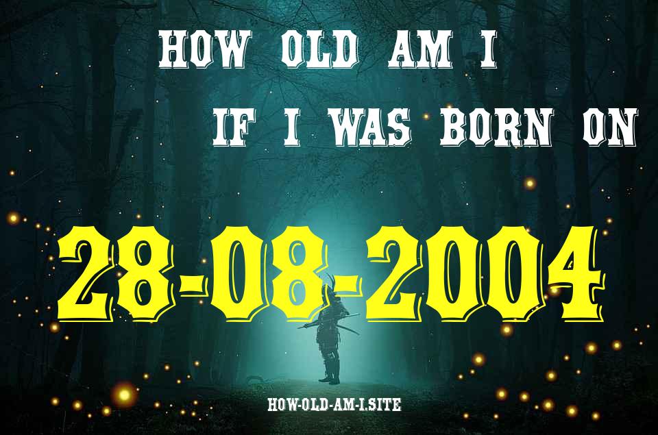 ᐈ Born On 28 August 2004 My Age in 2024? [100% ACCURATE Age Calculator!]
