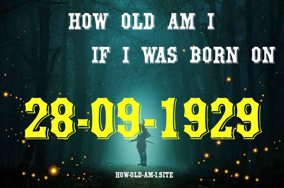 ᐈ Born On 28 September 1929 My Age in 2024? [100% ACCURATE Age Calculator!]
