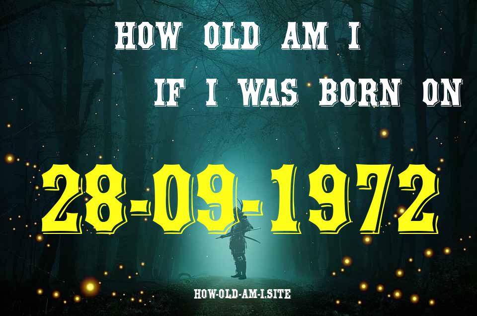 ᐈ Born On 28 September 1972 My Age in 2024? [100% ACCURATE Age Calculator!]