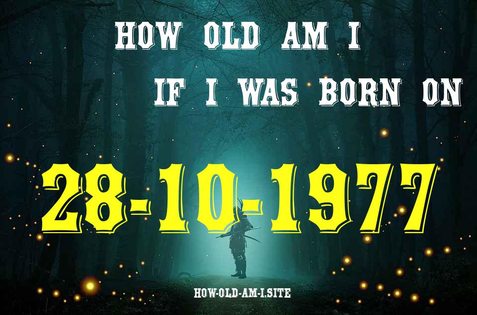 ᐈ Born On 28 October 1977 My Age in 2024? [100% ACCURATE Age Calculator!]