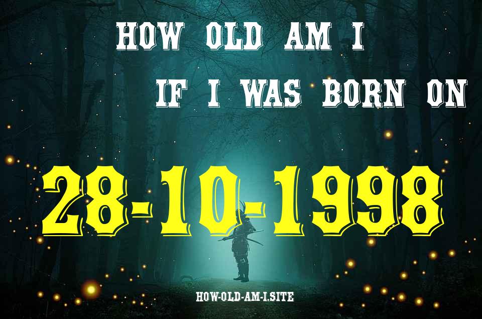 ᐈ Born On 28 October 1998 My Age in 2024? [100% ACCURATE Age Calculator!]