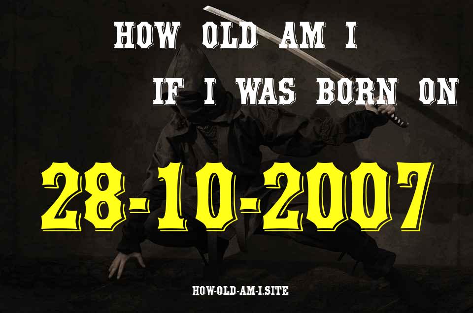 ᐈ Born On 28 October 2007 My Age in 2024? [100% ACCURATE Age Calculator!]