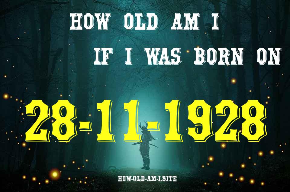 ᐈ Born On 28 November 1928 My Age in 2024? [100% ACCURATE Age Calculator!]