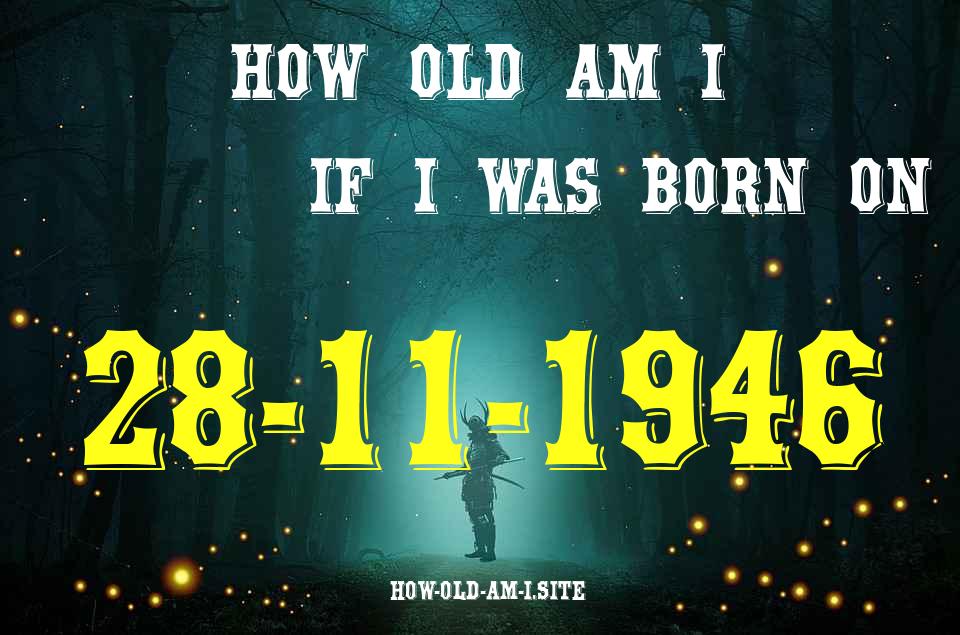 ᐈ Born On 28 November 1946 My Age in 2024? [100% ACCURATE Age Calculator!]