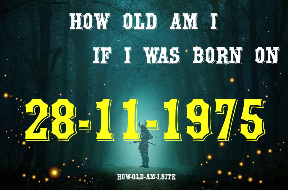 ᐈ Born On 28 November 1975 My Age in 2024? [100% ACCURATE Age Calculator!]