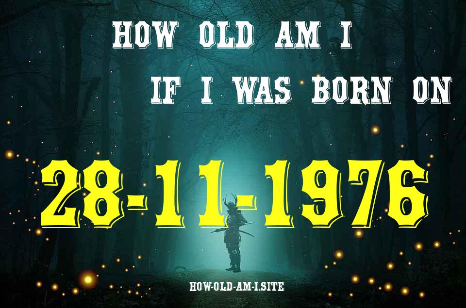 ᐈ Born On 28 November 1976 My Age in 2024? [100% ACCURATE Age Calculator!]