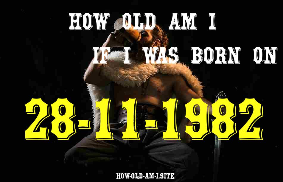 ᐈ Born On 28 November 1982 My Age in 2024? [100% ACCURATE Age Calculator!]