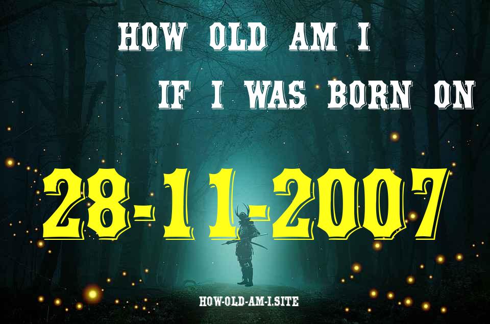 ᐈ Born On 28 November 2007 My Age in 2024? [100% ACCURATE Age Calculator!]