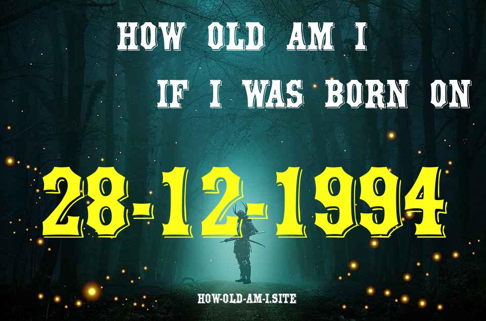 ᐈ Born On 28 December 1994 My Age in 2024? [100% ACCURATE Age Calculator!]