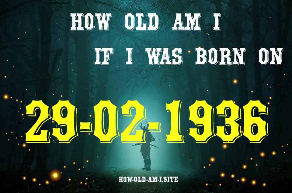 ᐈ Born On 29 February 1936 My Age in 2024? [100% ACCURATE Age Calculator!]