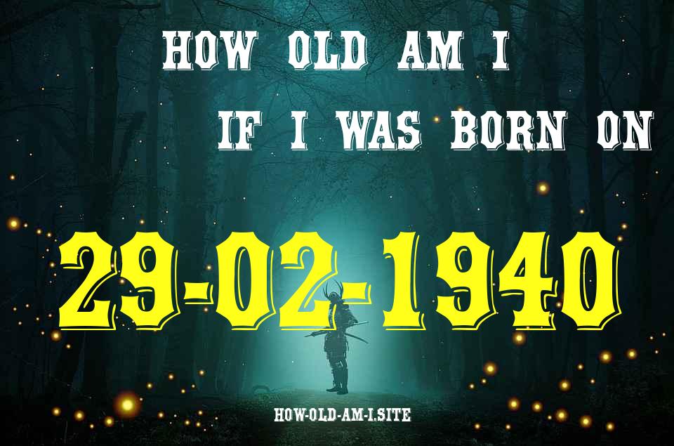 ᐈ Born On 29 February 1940 My Age in 2024? [100% ACCURATE Age Calculator!]