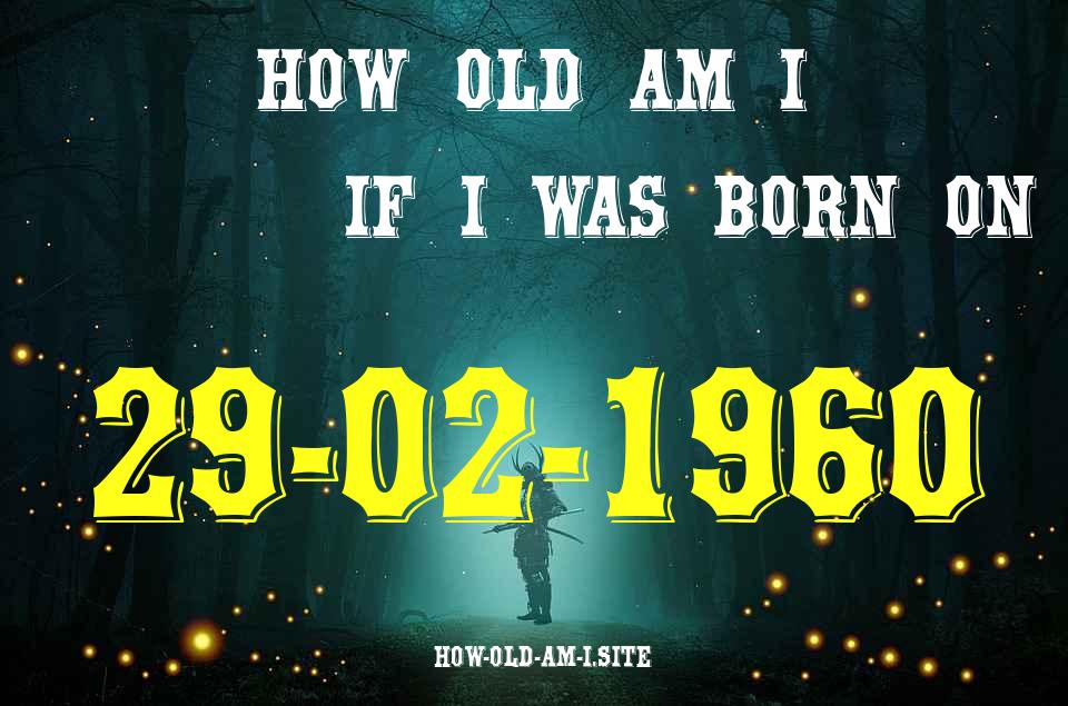 ᐈ Born On 29 February 1960 My Age in 2024? [100% ACCURATE Age Calculator!]